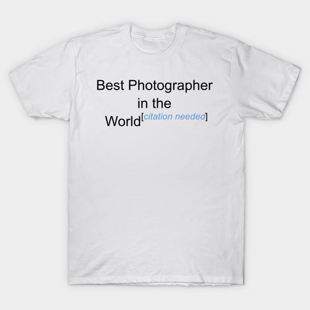 Best Photographer in the World - Citation Needed! T-Shirt by lyricalshirts